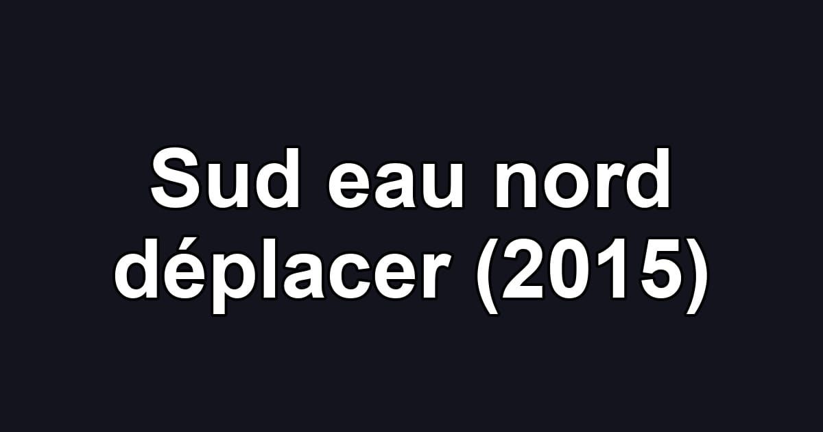 Sud eau nord déplacer (2015)