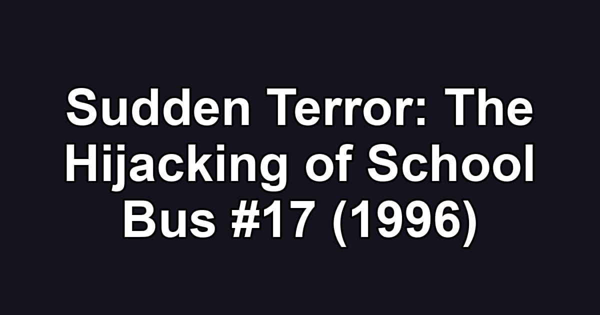 Sudden Terror: The Hijacking of School Bus #17 (1996)