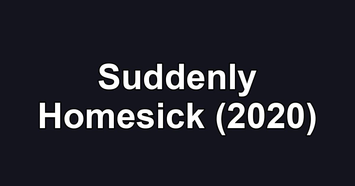Suddenly Homesick (2020)