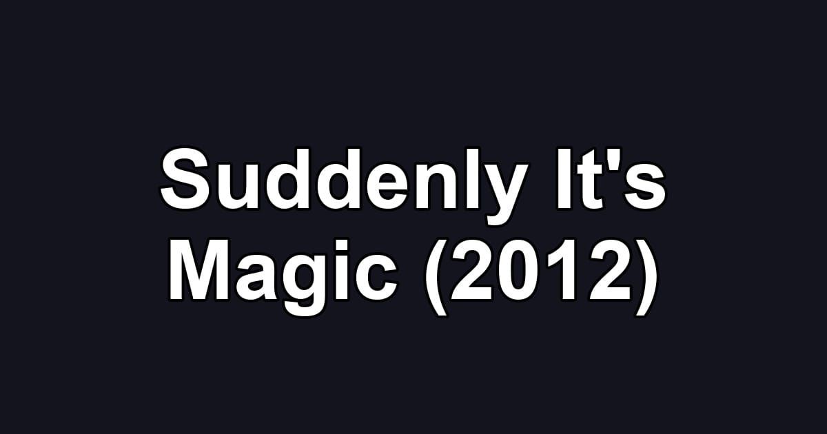 Suddenly It's Magic (2012)