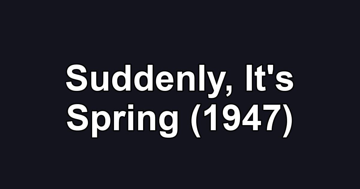 Suddenly, It's Spring (1947)