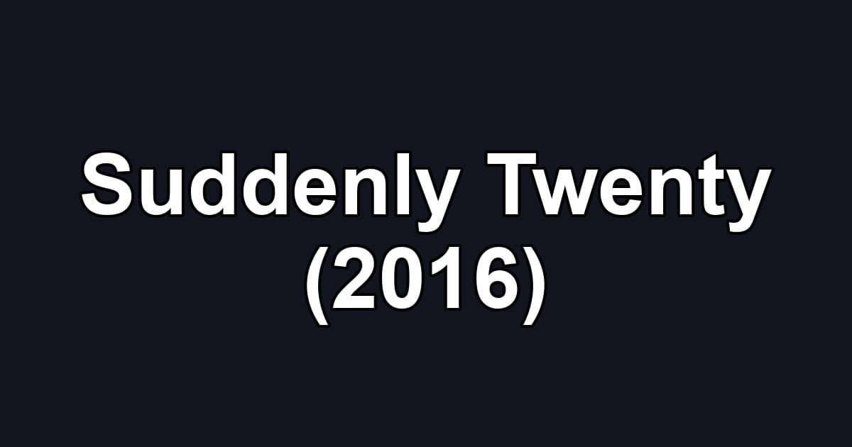 Suddenly Twenty (2016)