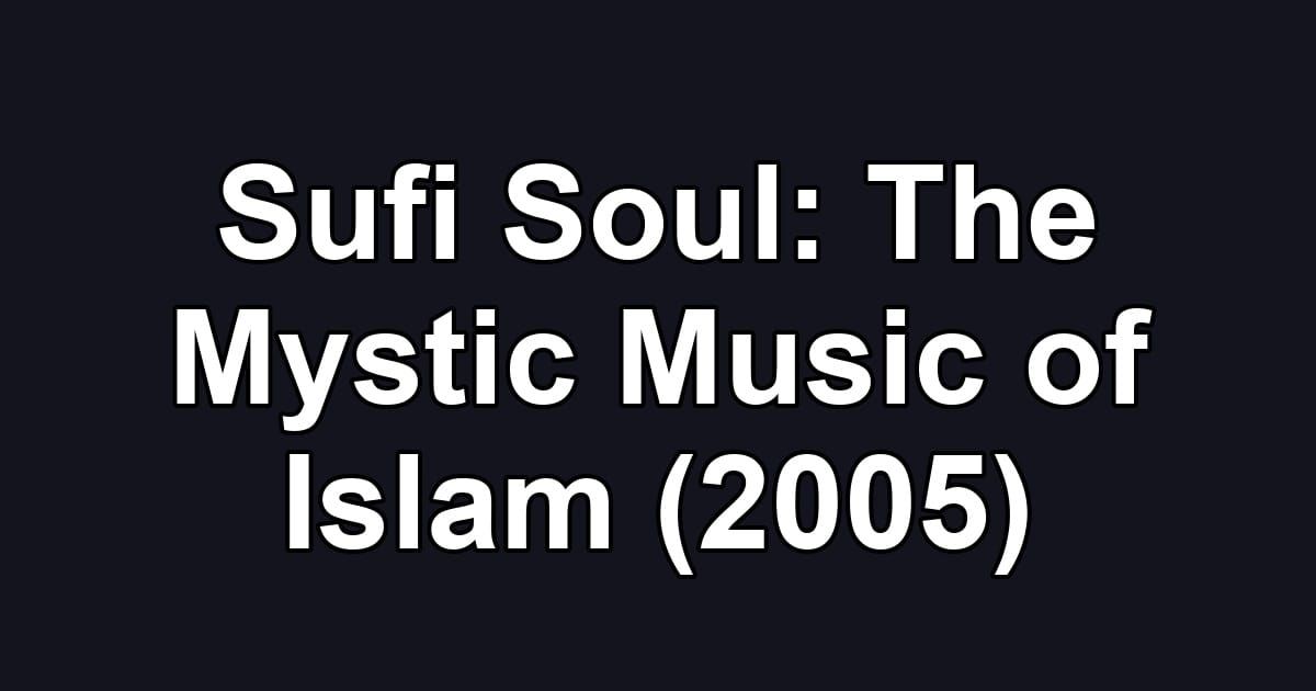 Sufi Soul: The Mystic Music of Islam (2005)