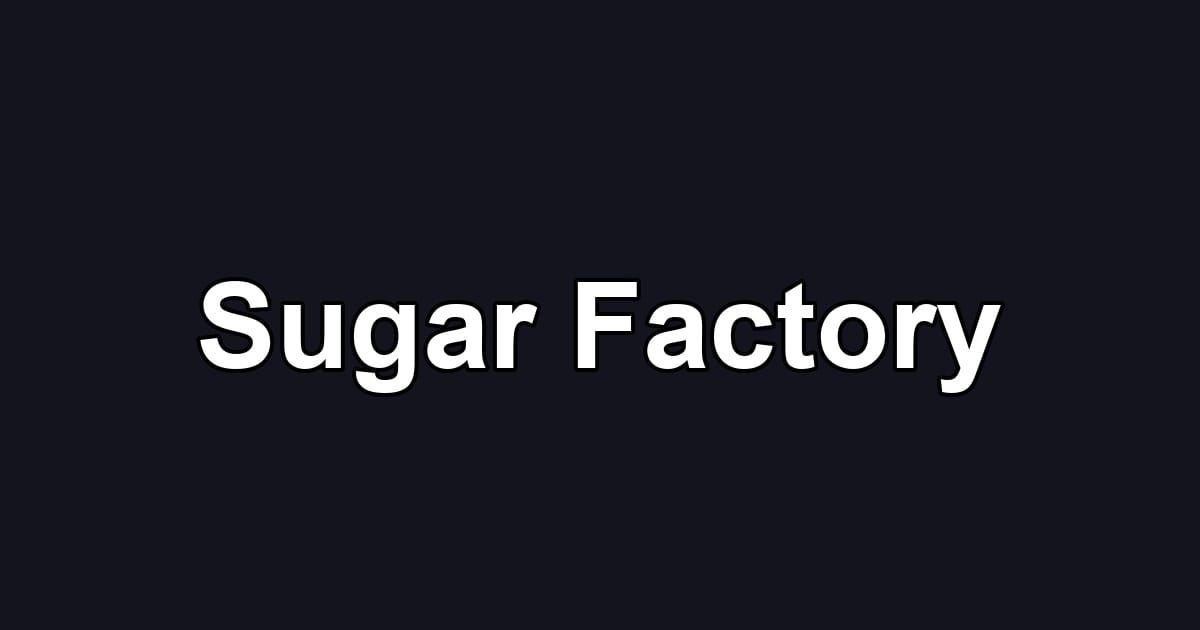 Sugar Factory