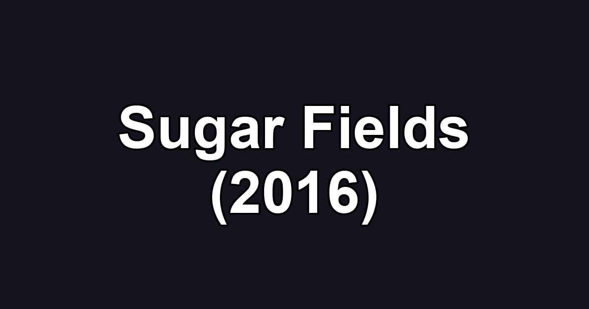 Sugar Fields (2016)