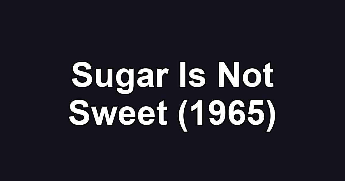 Sugar Is Not Sweet (1965)