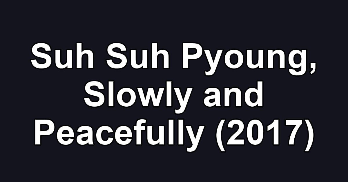 Suh Suh Pyoung, Slowly and Peacefully (2017)