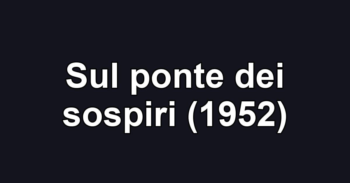 Sul ponte dei sospiri (1952)