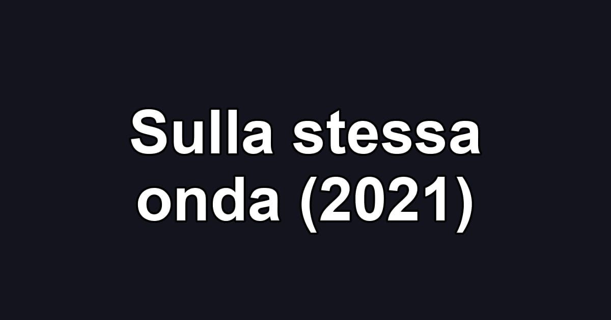 Sulla stessa onda (2021)