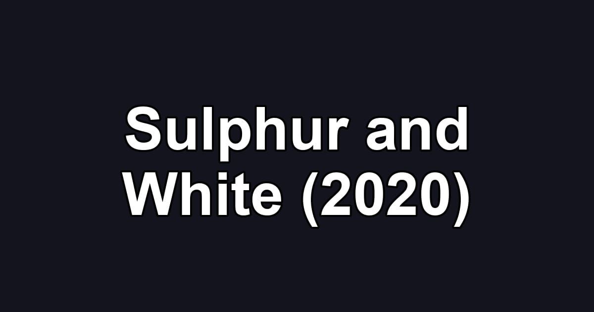 Sulphur and White (2020)