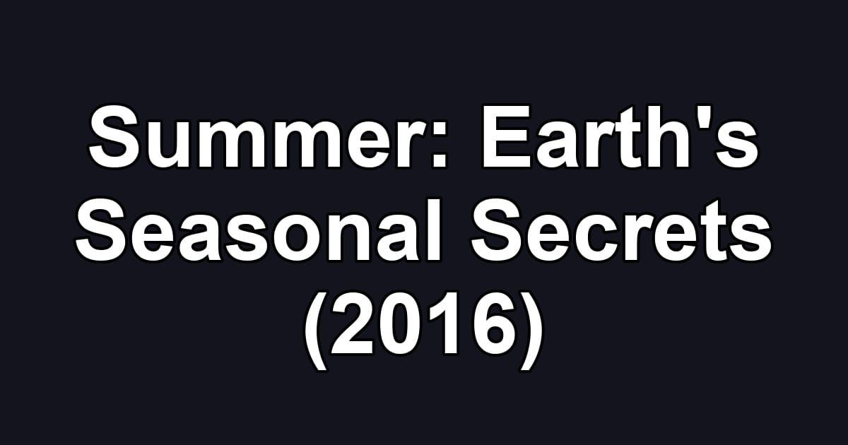Summer: Earth's Seasonal Secrets (2016)