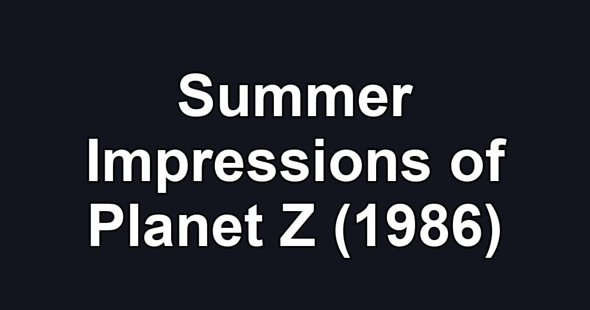 Summer Impressions of Planet Z (1986)
