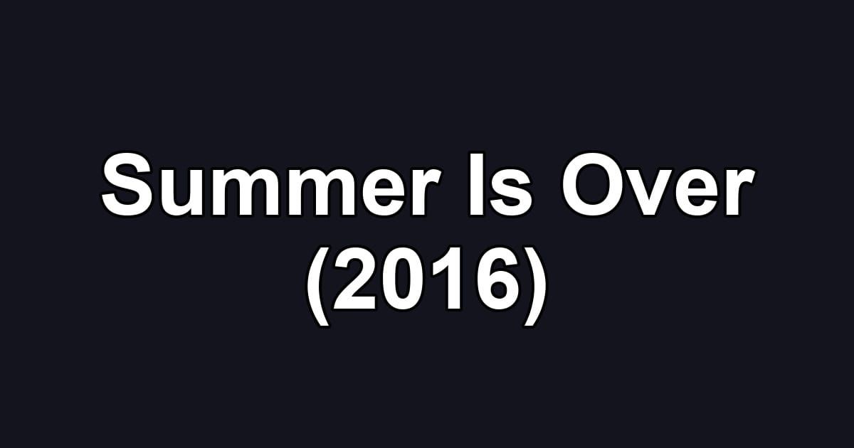 Summer Is Over (2016)
