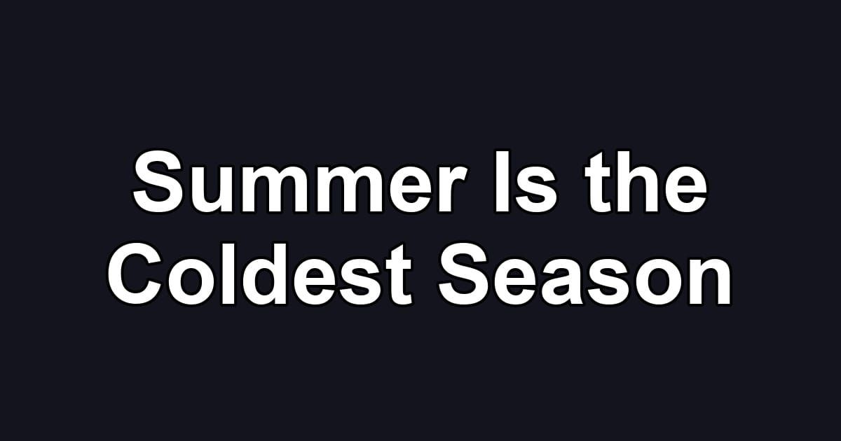 Summer Is the Coldest Season