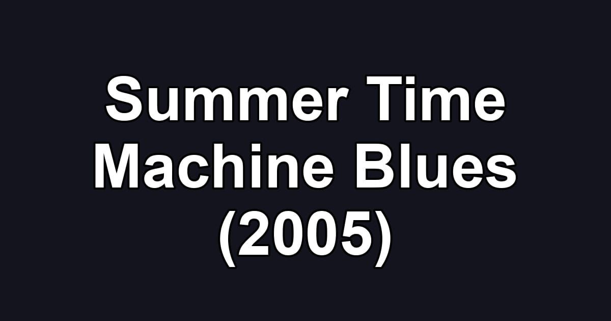 Summer Time Machine Blues (2005)