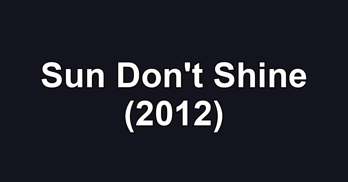 Sun Don't Shine (2012)