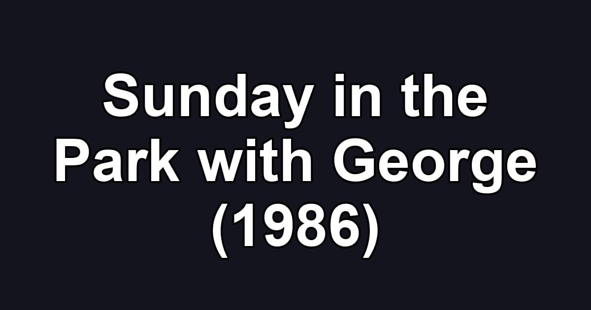 Sunday in the Park with George (1986)