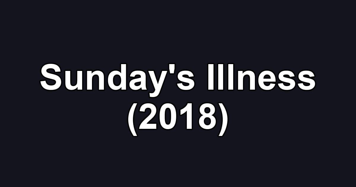 Sunday's Illness (2018)