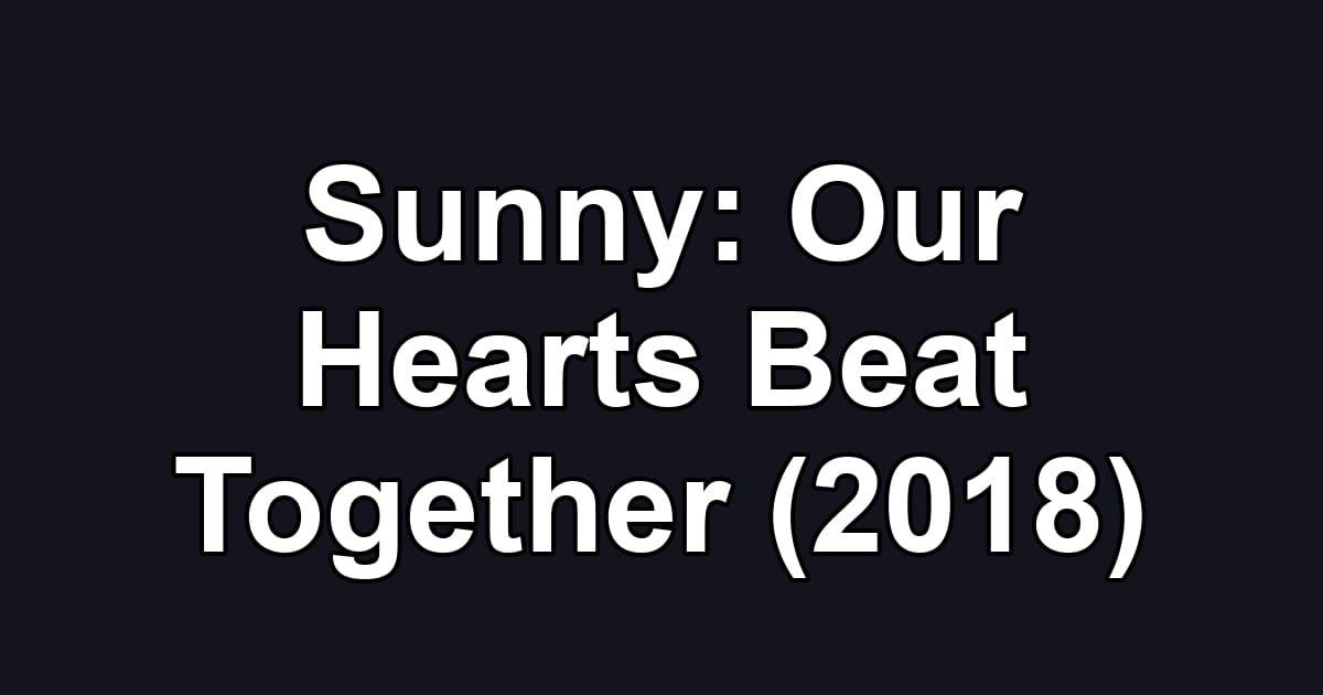 Sunny: Our Hearts Beat Together (2018)