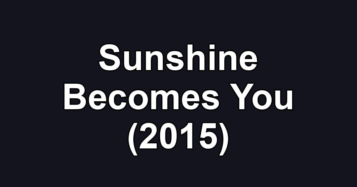 Sunshine Becomes You (2015)