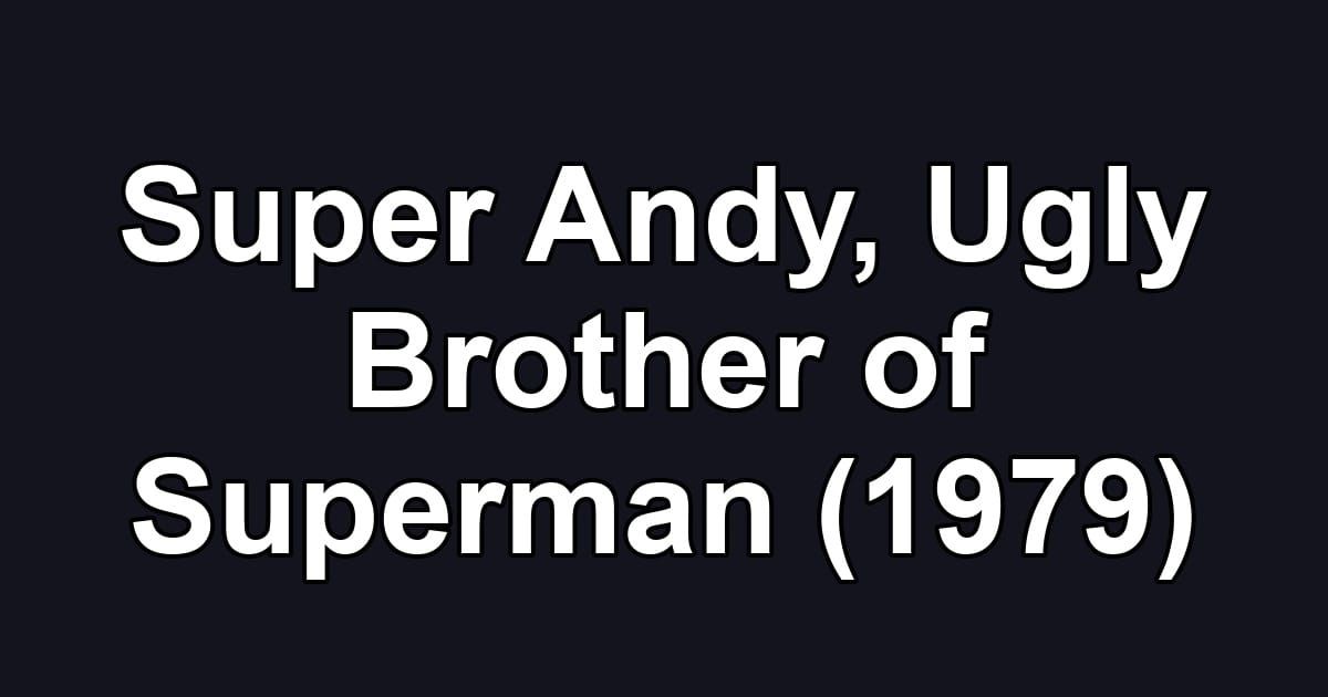 Super Andy, Ugly Brother of Superman (1979)