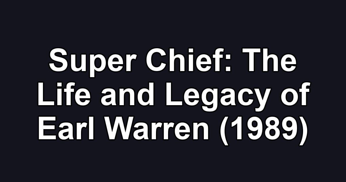 Super Chief: The Life and Legacy of Earl Warren (1989)
