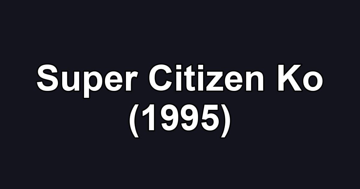 Super Citizen Ko (1995)
