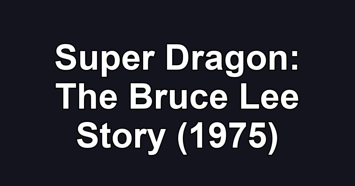 Super Dragon: The Bruce Lee Story (1975)