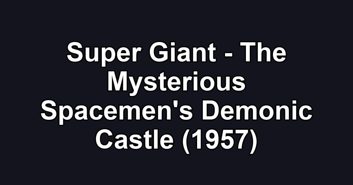 Super Giant - The Mysterious Spacemen's Demonic Castle (1957)