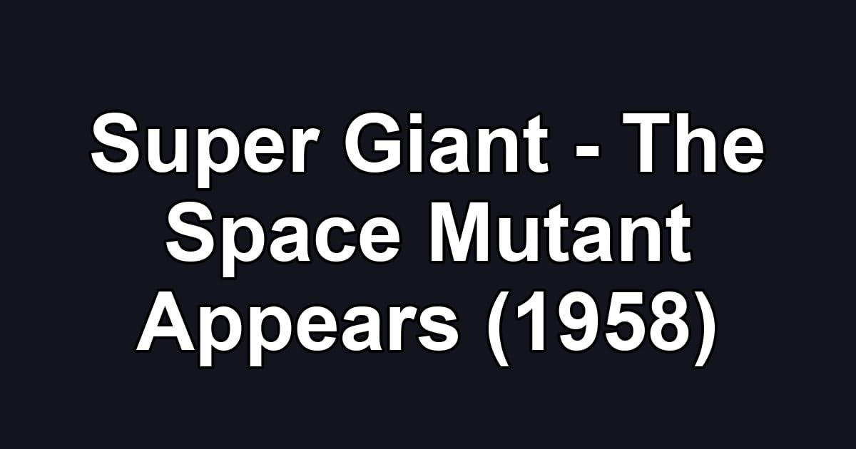 Super Giant - The Space Mutant Appears (1958)