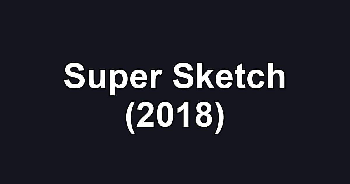 Super Sketch (2018)