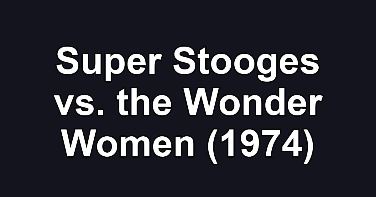 Super Stooges vs. the Wonder Women (1974)