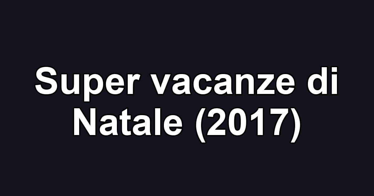Super vacanze di Natale (2017)