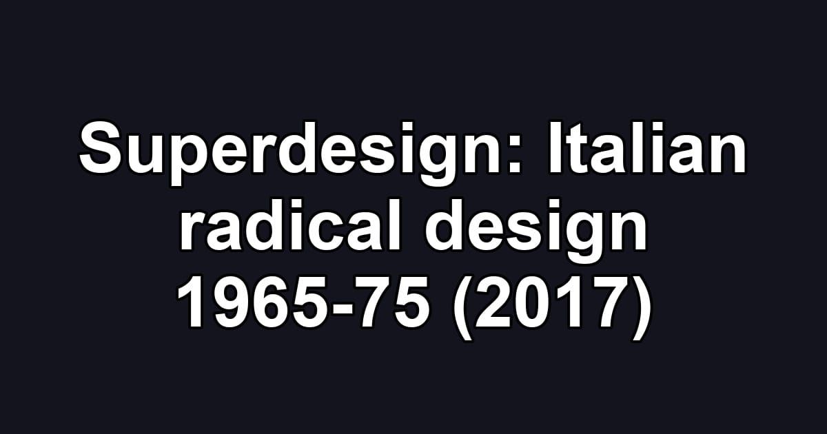 Superdesign: Italian radical design 1965-75 (2017)