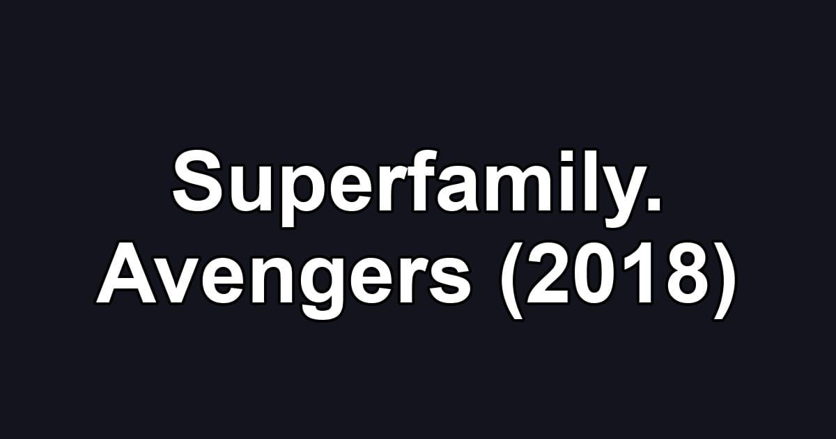 Superfamily. Avengers (2018)