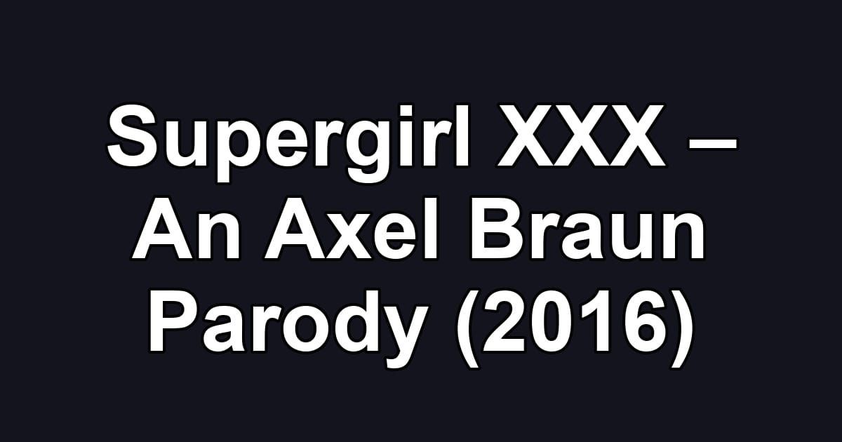 Supergirl XXX – An Axel Braun Parody (2016)