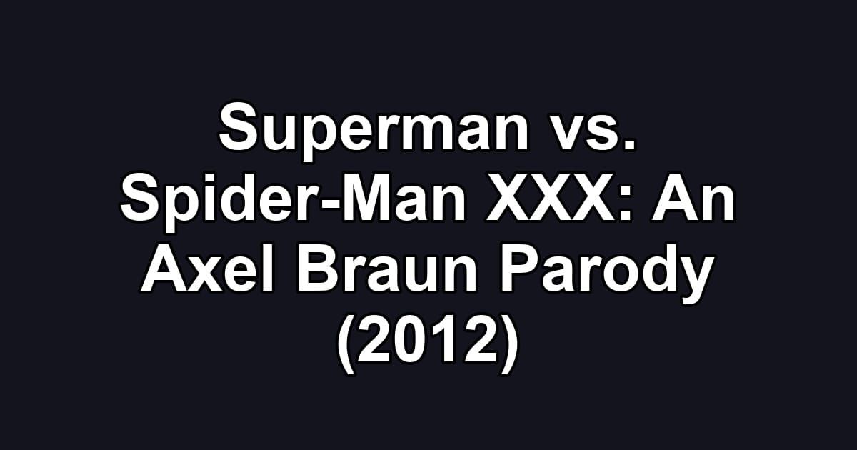 Superman vs. Spider-Man XXX: An Axel Braun Parody (2012)