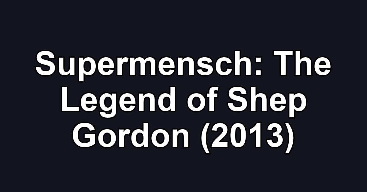 Supermensch: The Legend of Shep Gordon (2013)