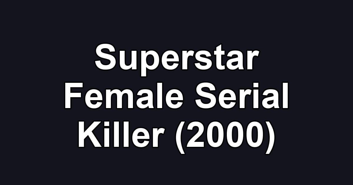 Superstar Female Serial Killer (2000)