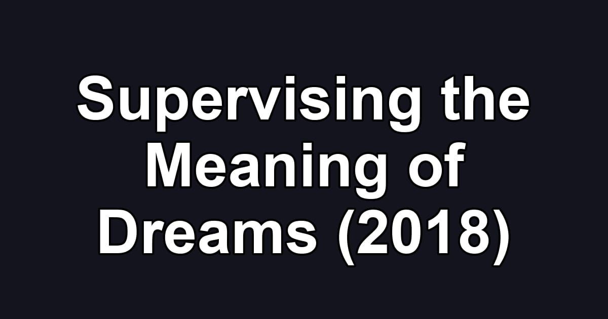 Supervising the Meaning of Dreams (2018)