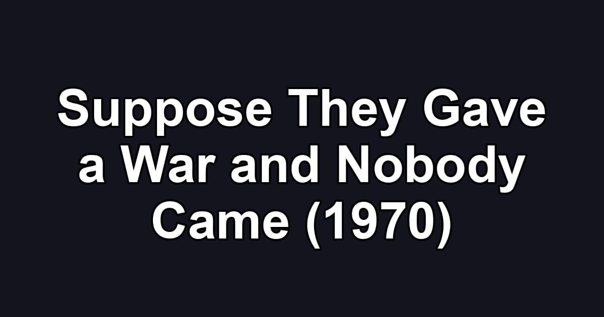 Suppose They Gave a War and Nobody Came (1970)
