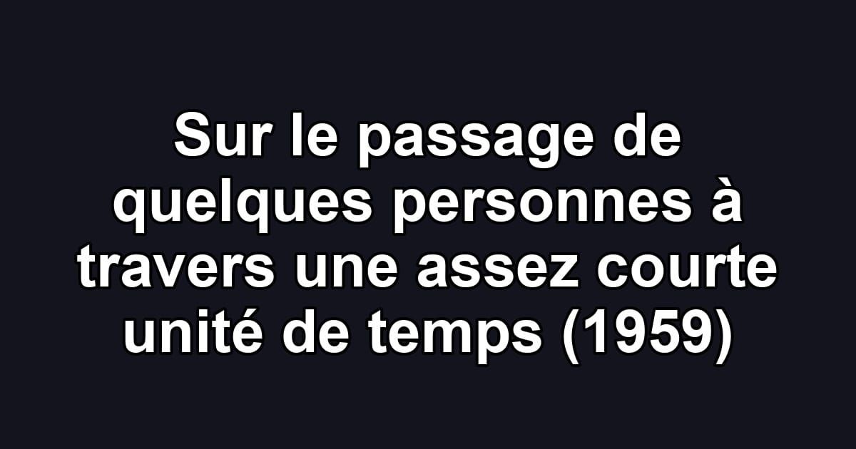 Sur le passage de quelques personnes à travers une assez courte unité de temps (1959)