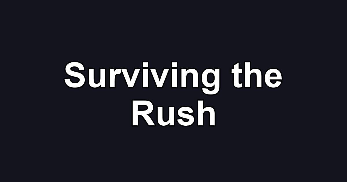Surviving the Rush