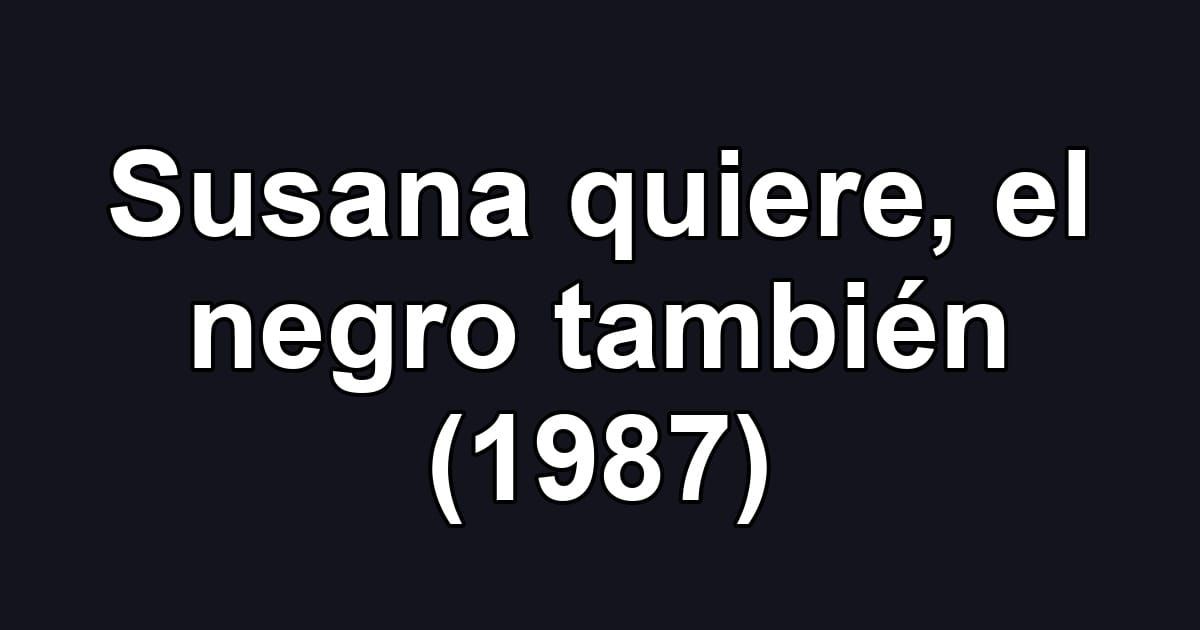 Susana quiere, el negro también (1987)