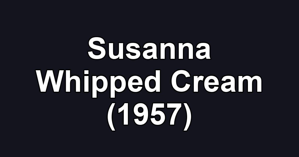 Susanna Whipped Cream (1957)