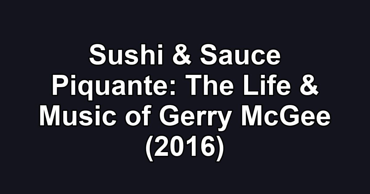 Sushi & Sauce Piquante: The Life & Music of Gerry McGee (2016)
