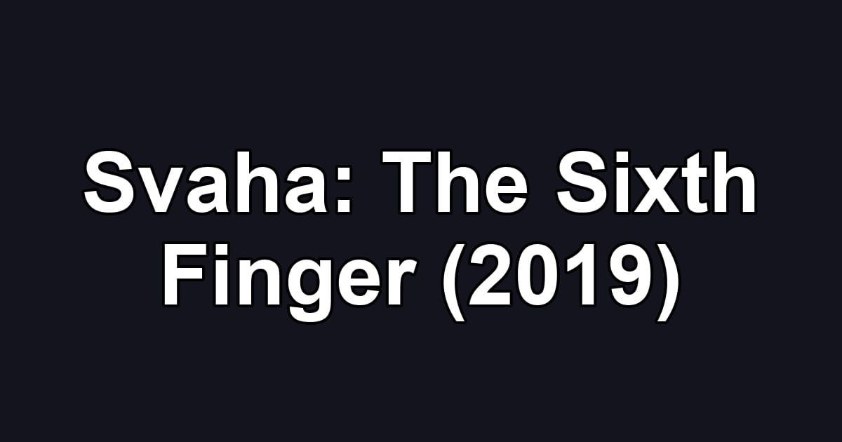 Svaha: The Sixth Finger (2019)