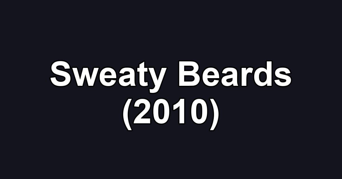 Sweaty Beards (2010)