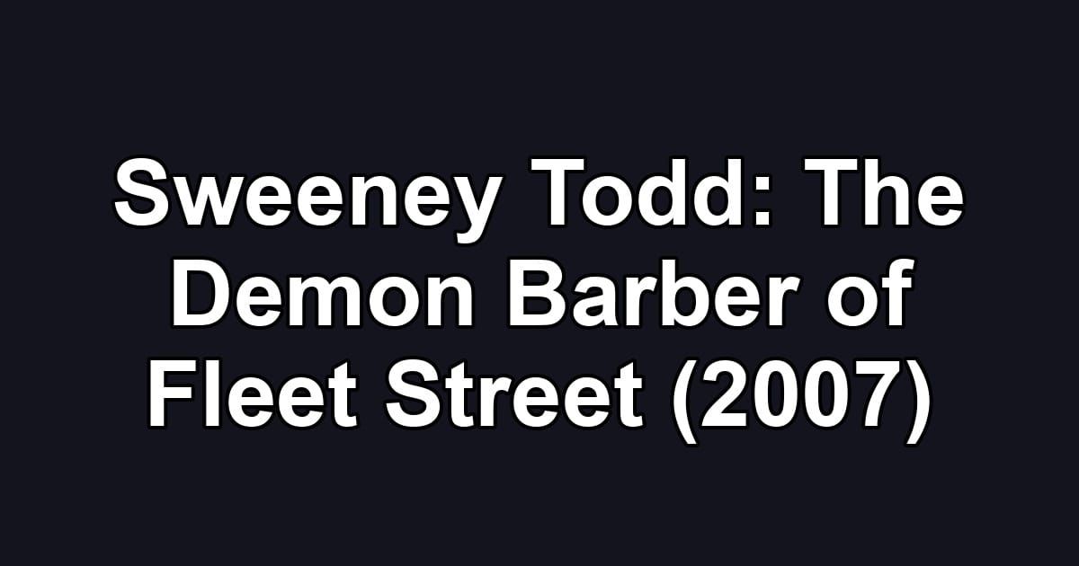 Sweeney Todd: The Demon Barber of Fleet Street (2007)
