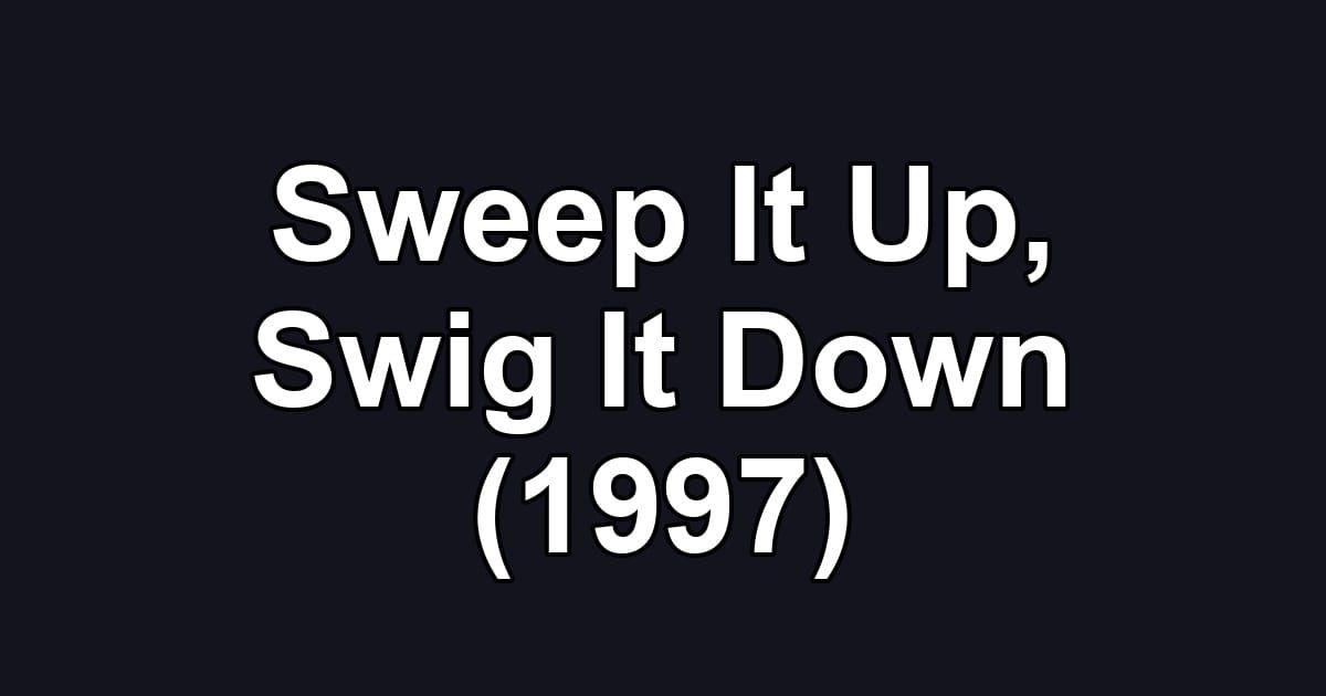 Sweep It Up, Swig It Down (1997)